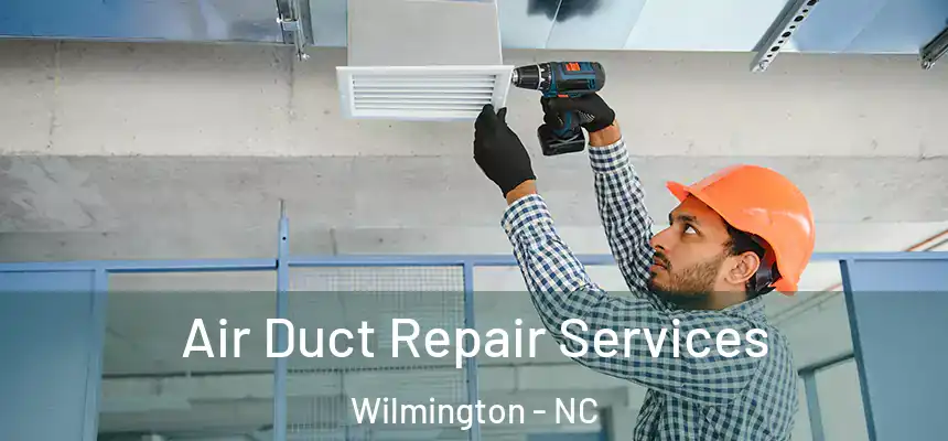 Air Duct Repair Services Wilmington - NC
