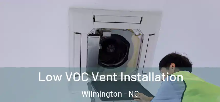  Low VOC Vent Installation Wilmington - NC