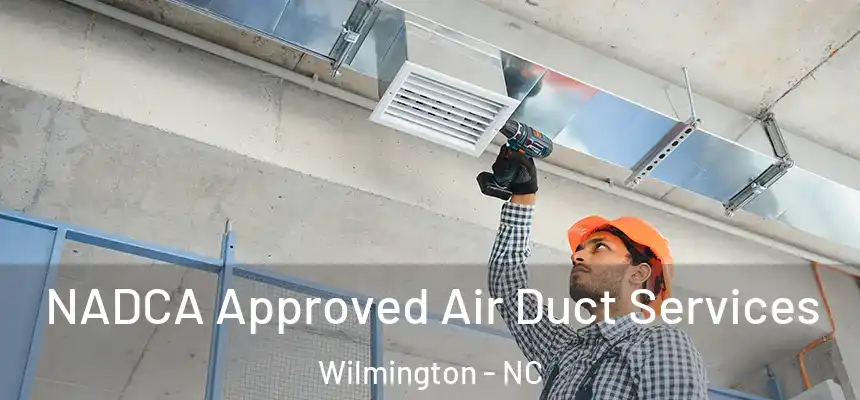 NADCA Approved Air Duct Services Wilmington - NC